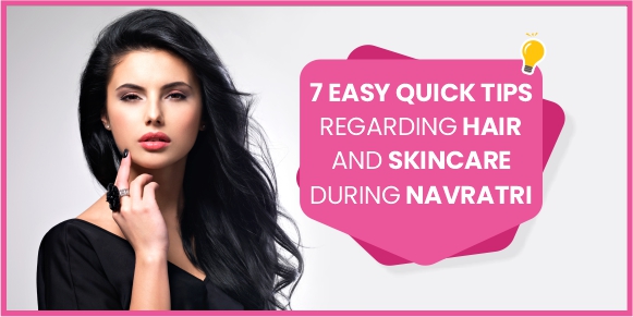 Lelys 7 easy quick tips regarding hair and skincare During Navratri